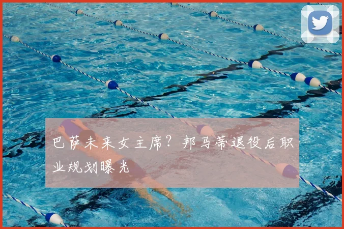 巴萨未来女主席？邦马蒂退役后职业规划曝光