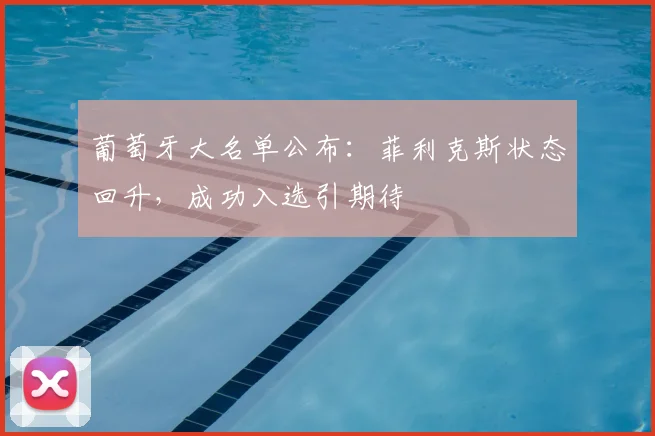 葡萄牙大名单公布：菲利克斯状态回升，成功入选引期待